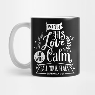 With His Love He will calm all  your fears zephaniah 3:17 Mug